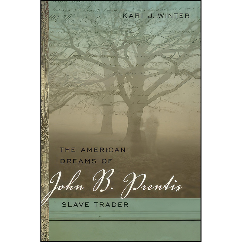 کتاب The American Dreams of John B. Prentis, Slave Trader اثر Kari J. Winter انتشارات University of Georgia Press