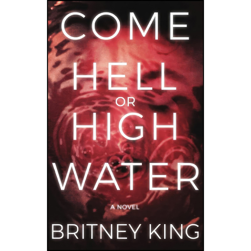 کتاب Come Hell Or High Water اثر Britney King انتشارات تازه ها