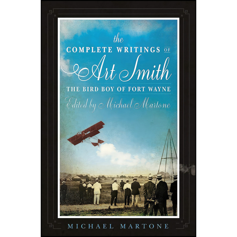 کتاب The Complete Writings of Art Smith, the Bird Boy of Fort Wayne, Edited by Michael Martone اثر Michael Martone انتشارات BOA Editions Ltd.