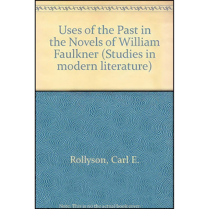 کتاب Uses of the past in the novels of William Faulkner اثر Carl Rollyson انتشارات UMI Research Press
