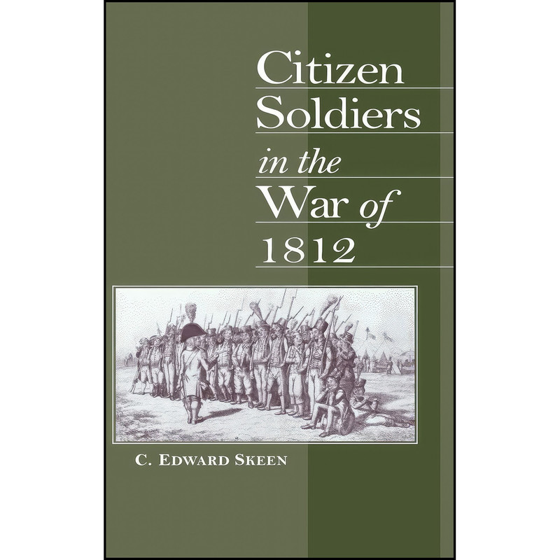کتاب Citizen Soldiers in the War of 1812 اثر Carl Edward Skeen انتشارات University Press of Kentucky
