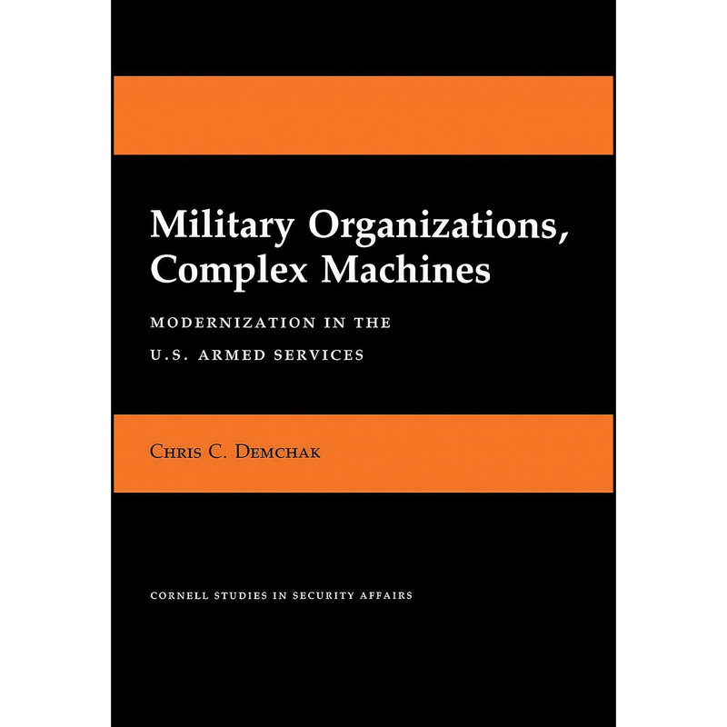 کتاب Military Organizations, Complex Machines اثر Chris C. Demchak انتشارات Cornell University Press