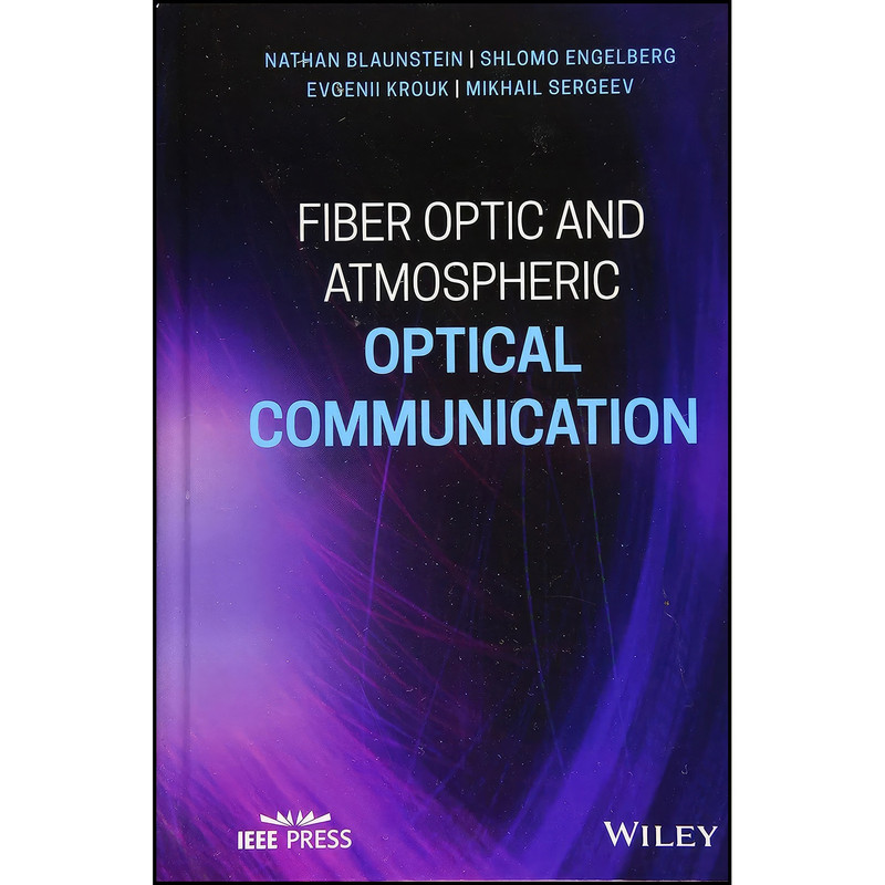 کتاب Fiber Optic and Atmospheric Optical Communication اثر جمعي از نويسندگان انتشارات Wiley-IEEE Press