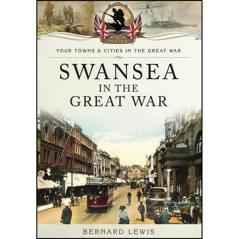کتاب Swansea in the Great War اثر Bernard Lewis انتشارات Pen and Sword Military