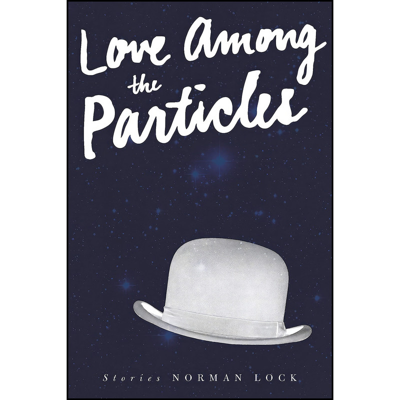 کتاب Love Among the Particles اثر Norman Lock انتشارات Bellevue Literary Press