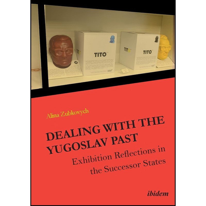 کتاب Dealing with the Yugoslav Past - Exhibition Reflections in the Successor States اثر Alina Zubkovych انتشارات Ibidem Press/Ibidem-Verlag