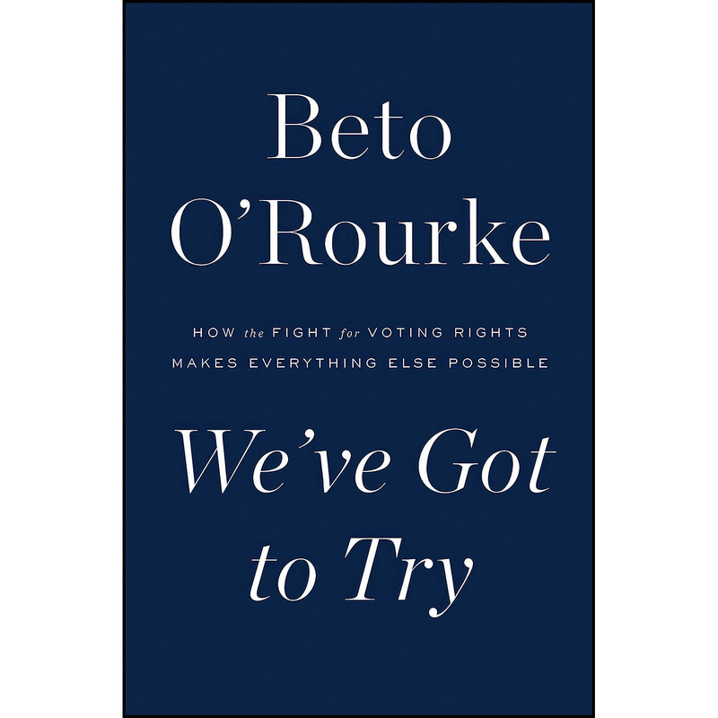 کتاب Weve Got to Try اثر Beto O Rourke انتشارات Flatiron Books