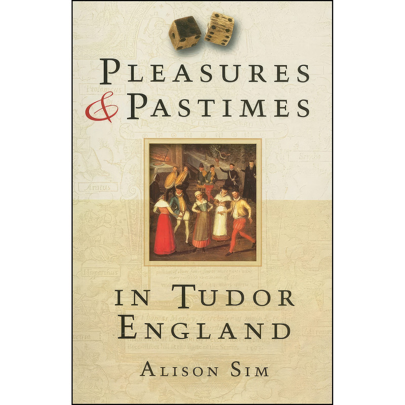 کتاب Pleasures & Pastimes in Tudor England اثر Alison Sim انتشارات The History Press
