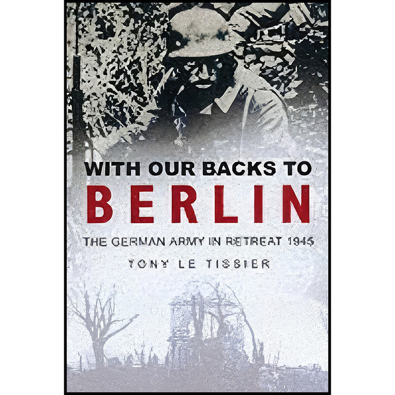 کتاب With Our Backs to Berlin اثر Tony Le Tissier انتشارات Sutton Publishing