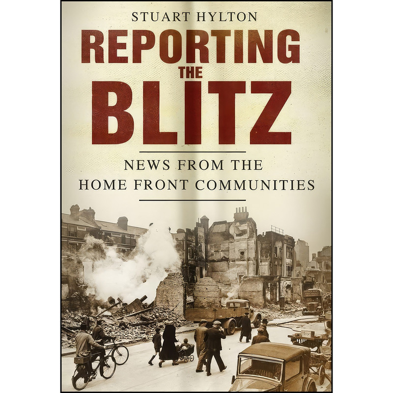 کتاب Reporting the Blitz اثر Stuart Hylton انتشارات The History Press