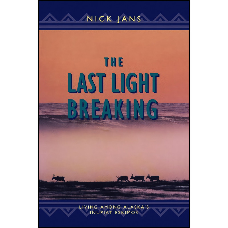 کتاب The Last Light Breaking اثر Nick Jans انتشارات Alaska Northwest Books