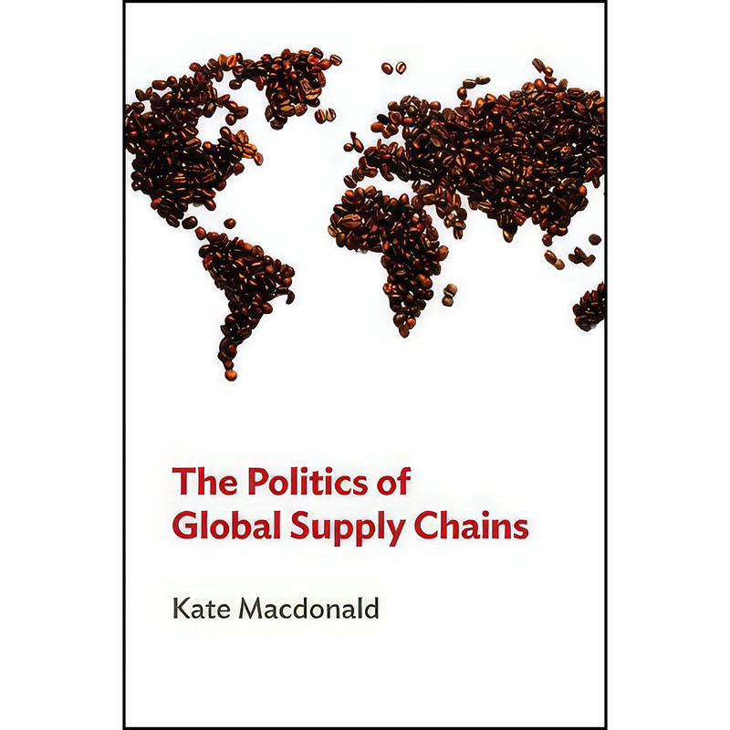 کتاب The Politics of Global Supply Chains اثر Kate Macdonald انتشارات Polity