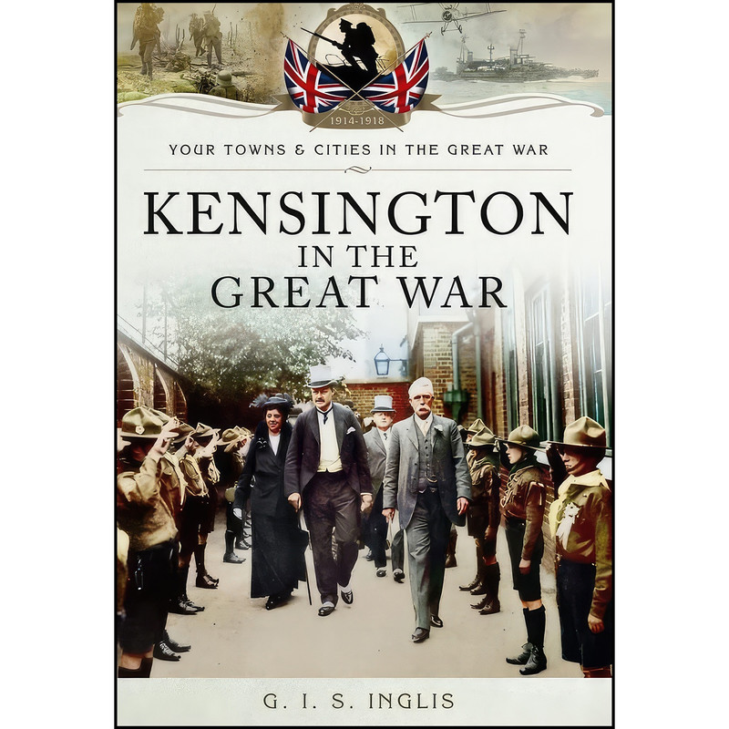 کتاب Kensington in The Great War اثر G. I. S. Inglis انتشارات Pen Sword Military