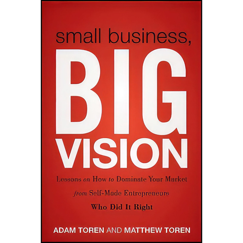 کتاب Small Business Big Vision اثر Matthew Toren and Adam Toren انتشارات Wiley