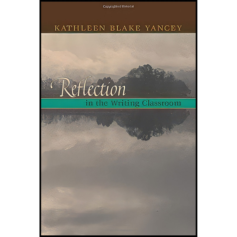 کتاب Reflection In The Writing Classroom اثر Kathleen Blake Yancey انتشارات Utah State University Press