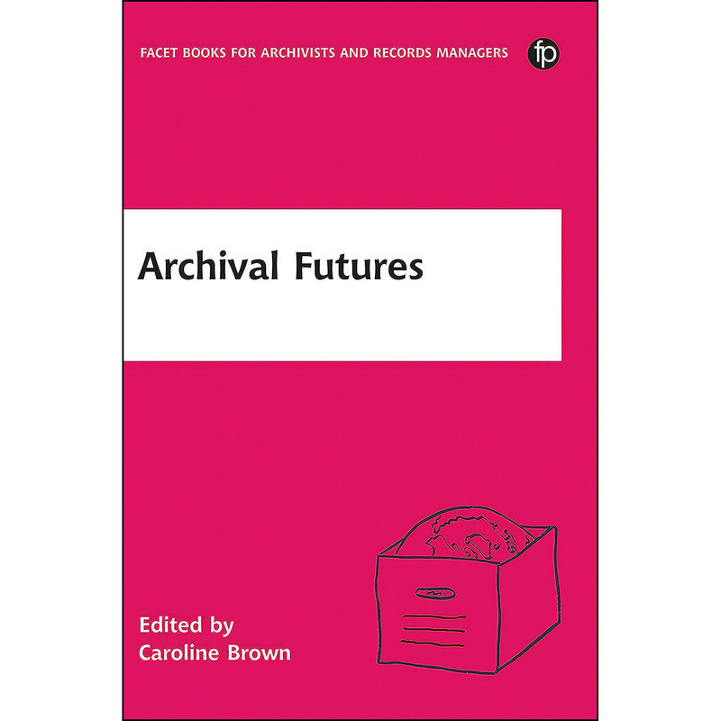 کتاب Archival Futures اثر Caroline Brown انتشارات Facet Publishing