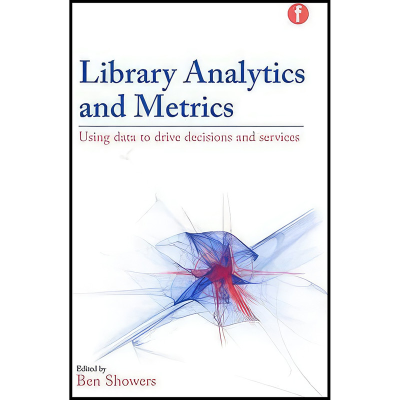 کتاب Library Analytics and Metrics اثر Ben Showers انتشارات Facet Publishing کتاب Library Analytics and Metrics اثر Ben Showers انتشارات Facet Publishing