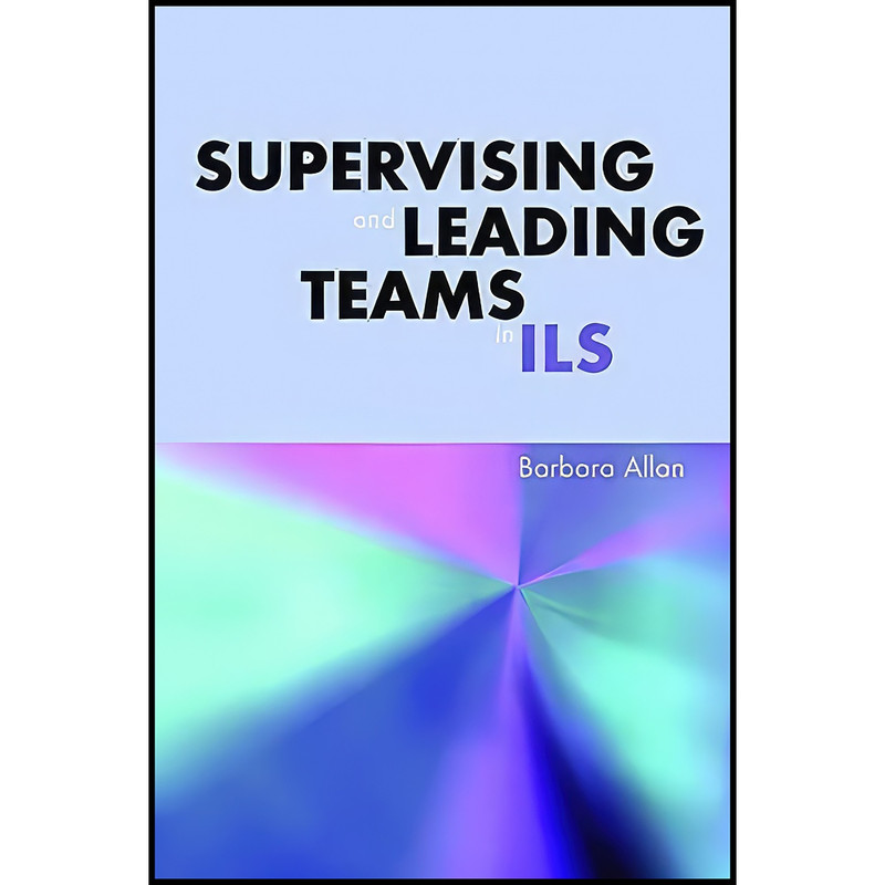 کتاب Supervising and Leading Teams in ILS اثر Barbara Allan انتشارات Facet Publishing