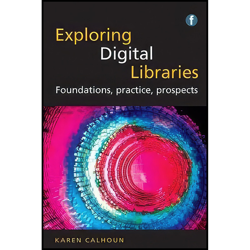 کتاب Exploring Digital Libraries اثر Karen Calhoun انتشارات Facet Publishing کتاب Exploring Digital Libraries اثر Karen Calhoun انتشارات Facet Publishing