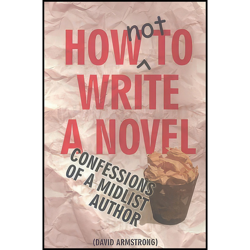 کتاب How Not to Write a Novel اثر David Armstrong انتشارات Allison and Busby