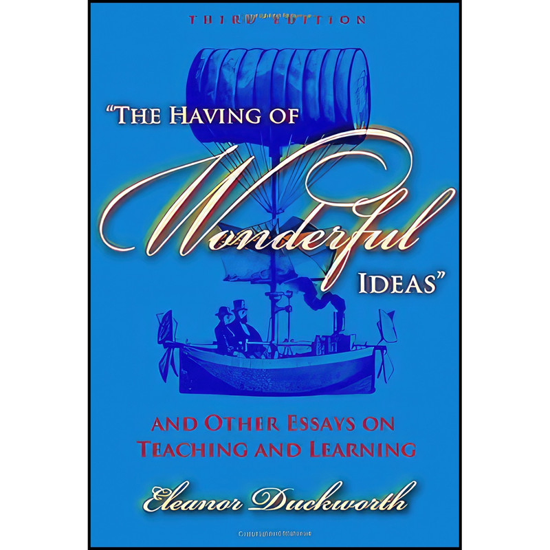 کتاب The Having of Wonderful Ideas" and Other Essays on Teaching and Learning اثر Eleanor Ruth Duckworth انتشارات Teachers College Press