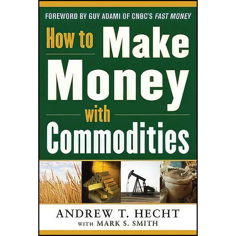 کتاب How to Make Money with Commodities اثر Andrew T. Hecht and Mark S. Smith انتشارات McGraw Hill