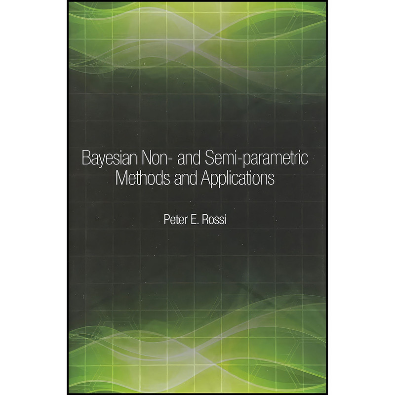 کتاب Bayesian Non- and Semi-parametric Methods and Applications اثر Peter Rossi انتشارات Princeton University Press