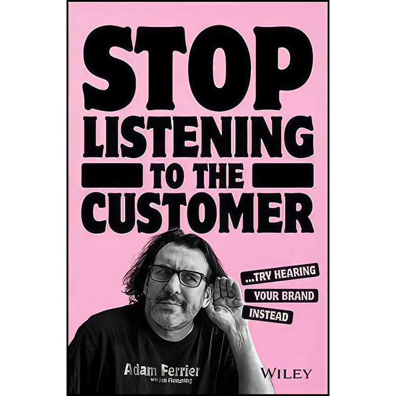 کتاب Stop Listening to the Customer اثر Adam Ferrier انتشارات Wiley