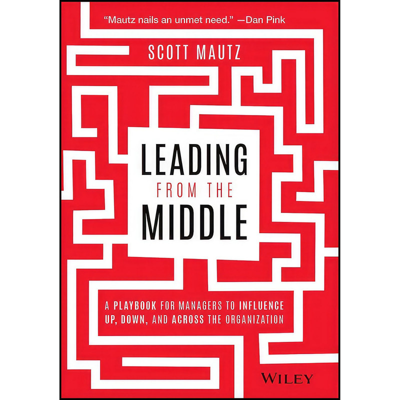 کتاب Leading from the Middle اثر Scott Mautz انتشارات Wiley کتاب Leading from the Middle اثر Scott Mautz انتشارات Wiley