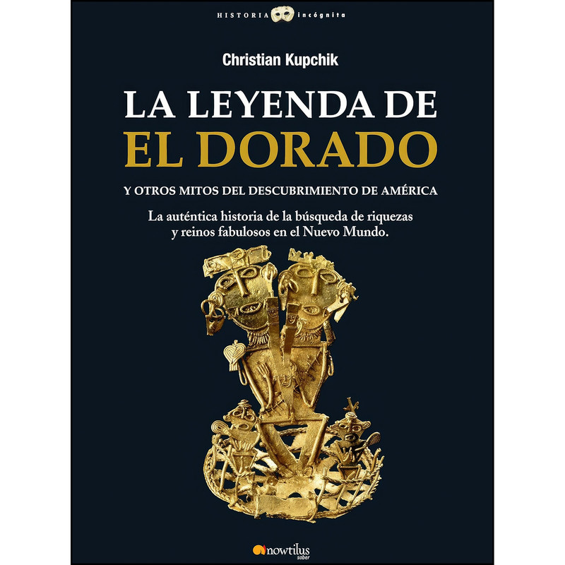 کتاب La leyenda de El Dorado y otros mitos del Descubrimiento de America اثر Christian Kupchick انتشارات Nowtilus