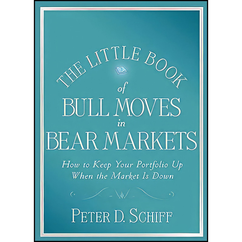 کتاب The Little Book of Bull Moves in Bear Markets اثر Peter D. Schiff انتشارات Wiley