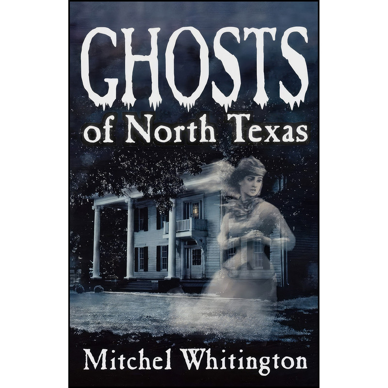 کتاب Ghosts of North Texas اثر Mitchel Whitington انتشارات Republic of Texas Press