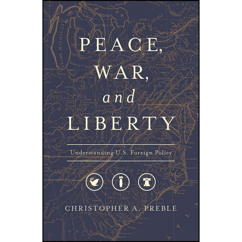 کتاب Peace, War, and Liberty اثر Christopher A. Preble انتشارات Libertarianism.org Press