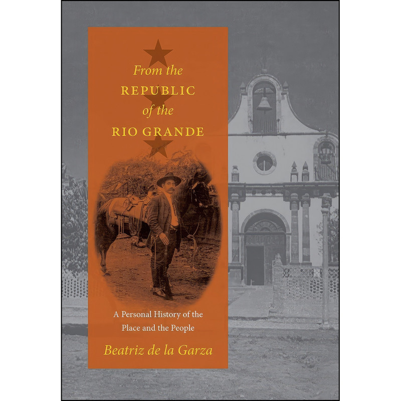 کتاب From the Republic of the Rio Grande اثر Beatriz Eugenia De La Garza انتشارات University of Texas Press