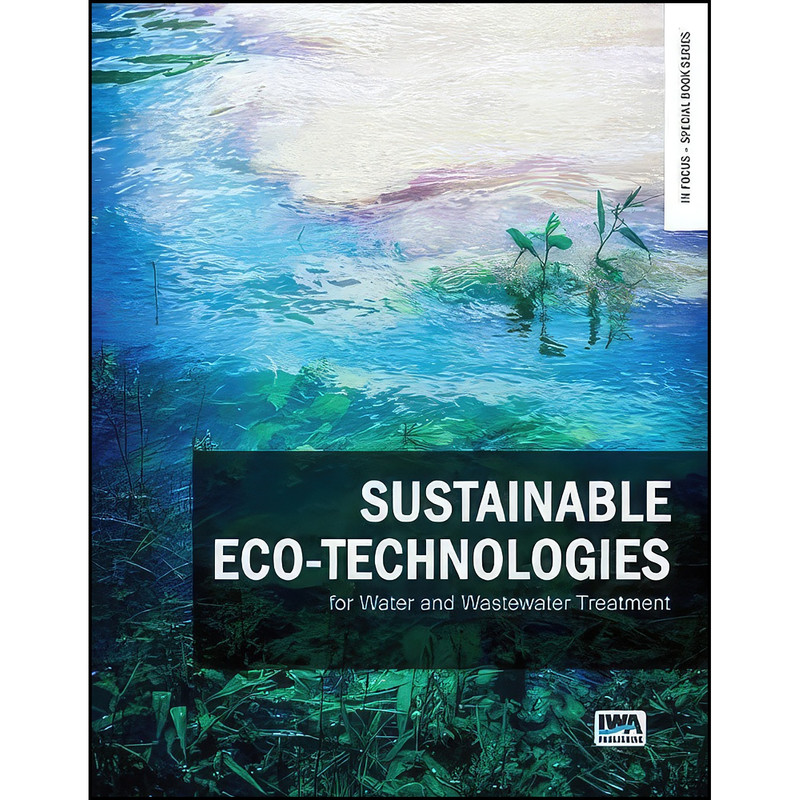 کتاب Sustainable Eco-Technologies for Water and Wastewater Treatment اثر جمعي از نويسندگان انتشارات IWA Publishing