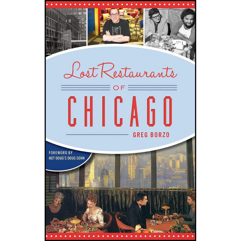 کتاب Lost Restaurants of Chicago اثر Greg Borzo and Hot Doug's Doug Sohn انتشارات History Press Library Editions