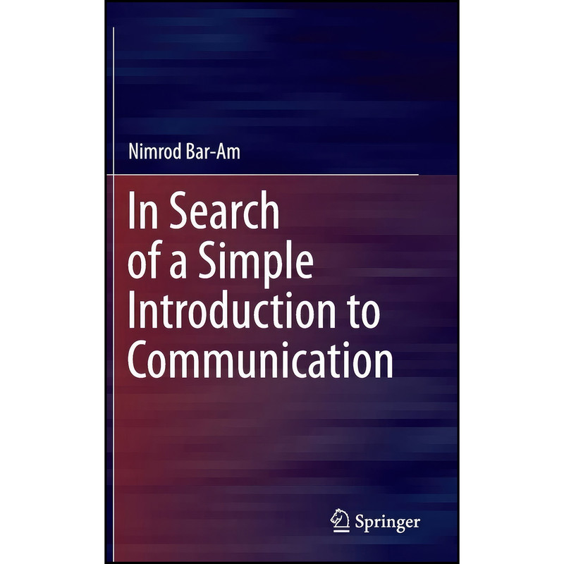 کتاب In Search of a Simple Introduction to Communication اثر Nimrod Bar-Am انتشارات Springer