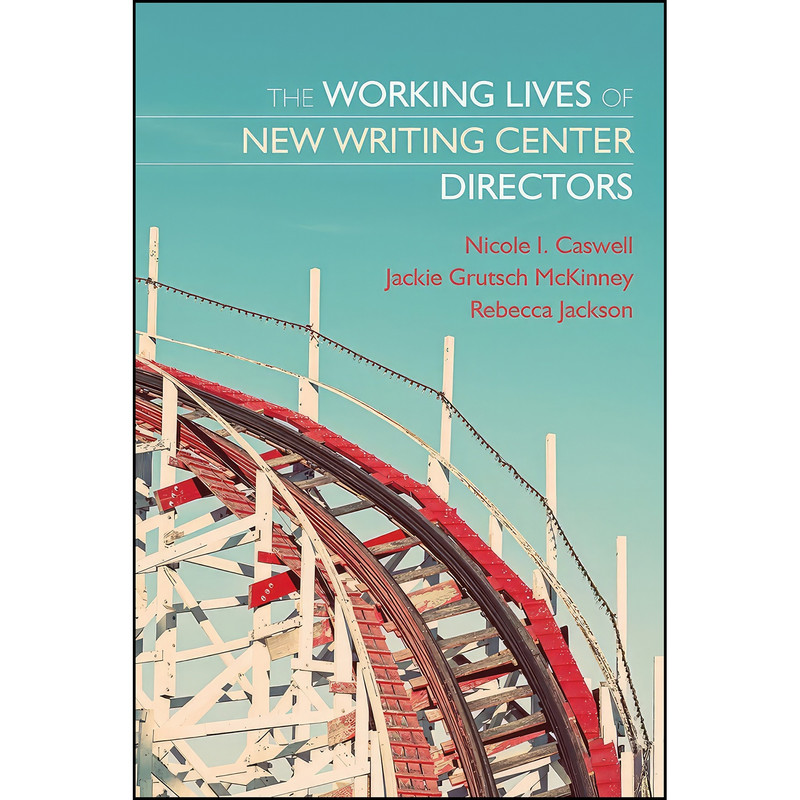 کتاب The Working Lives of New Writing Center Directors اثر جمعي از نويسندگان انتشارات Utah State University Press