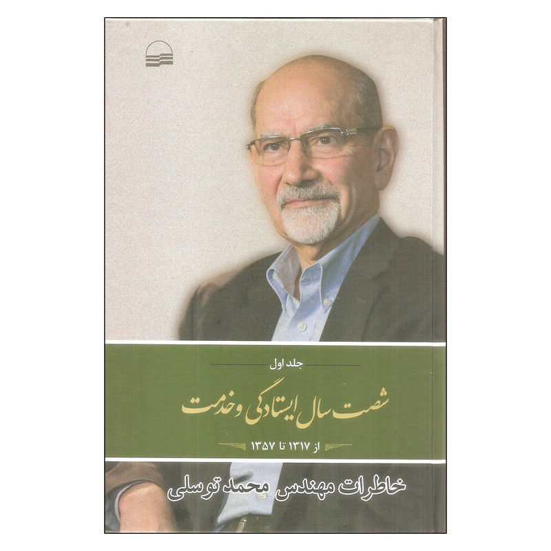 کتاب شصت سال ایستادگی و خدمت خاطرات مهندس محمد توسلی اثر محمد توسلی انتشارات کویر جلد اول