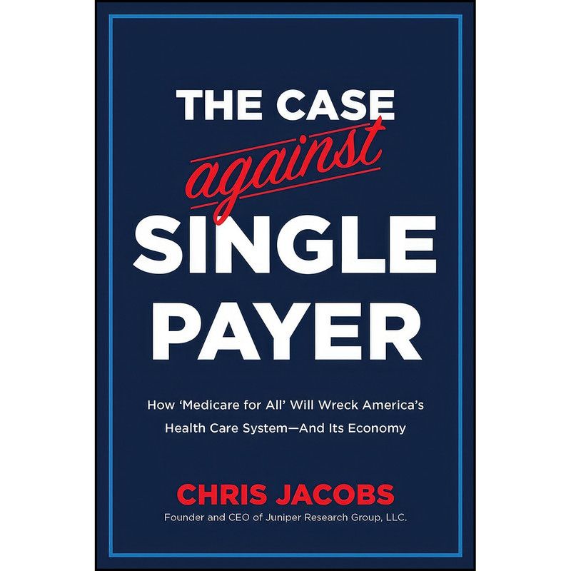 کتاب The Case Against Single Payer اثر Chris Jacobs انتشارات Republic Book Publishers