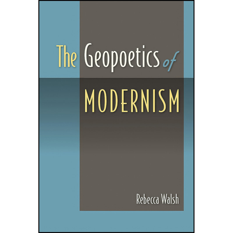 کتاب The Geopoetics of Modernism اثر Rebecca Ann Walsh انتشارات University Press of Florida