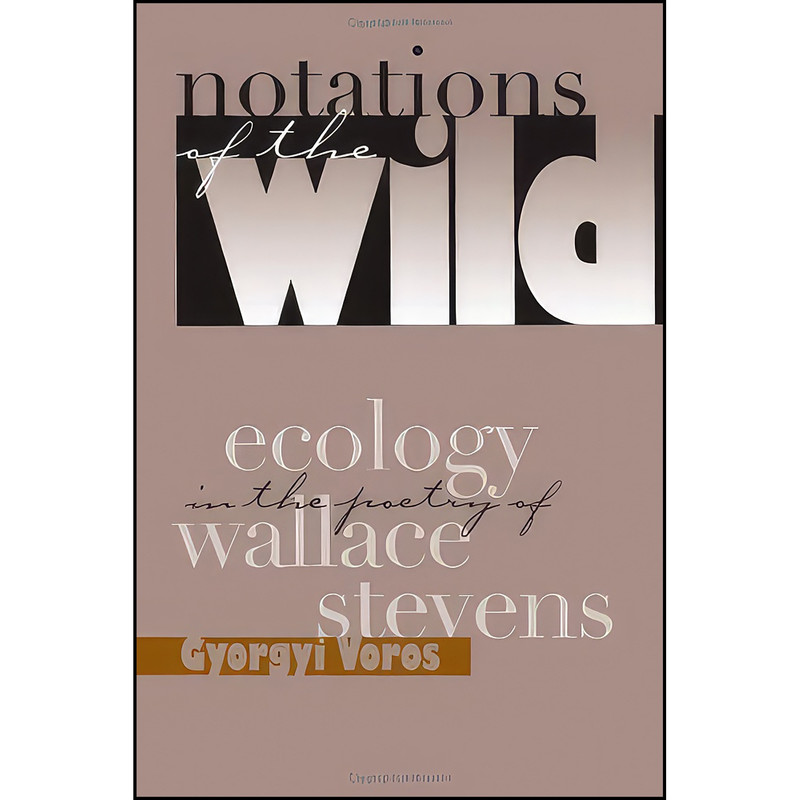 کتاب Notations Of The Wild اثر Gyorgyi Voros انتشارات University Of Iowa Press