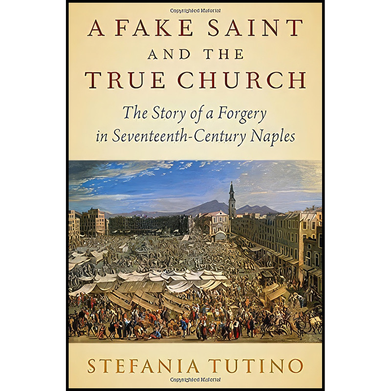 کتاب A Fake Saint and the True Church اثر Stefania Tutino انتشارات Oxford University Press
