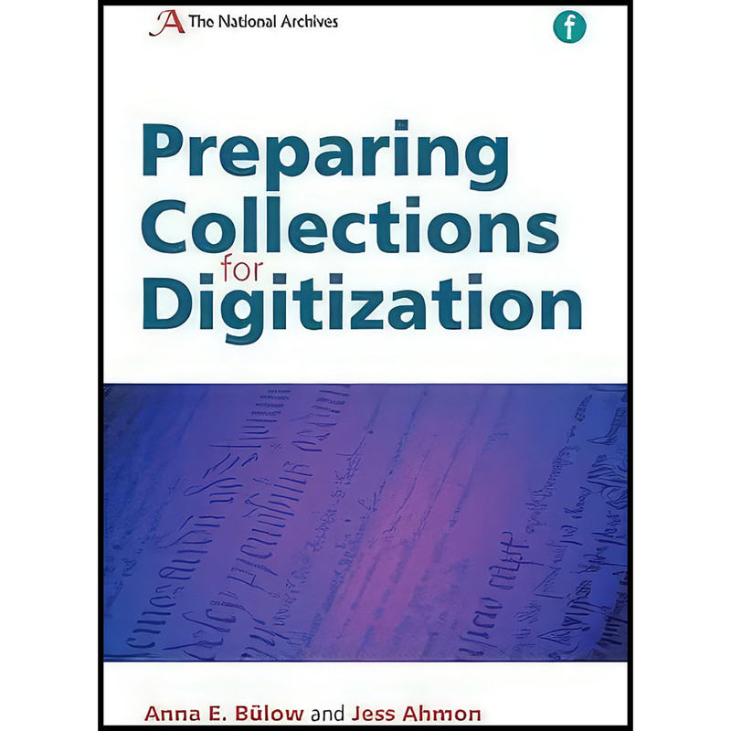 کتاب Preparing Collections for Digitization اثر Anna Bulow and Jess Ahmon انتشارات Facet Publishing
