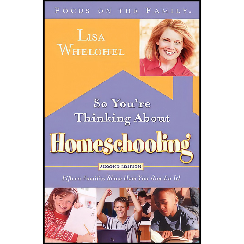 کتاب SO YOU'RE THINKING ABOUT HOMESCHOOLING اثر Lisa Whelchel انتشارات Multnomah Books