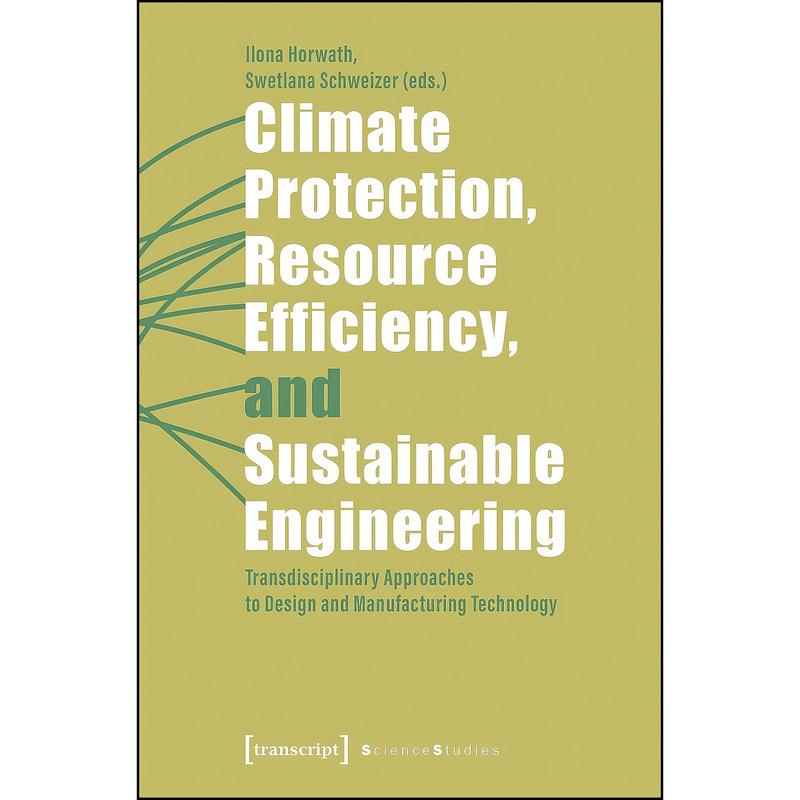 کتاب Climate Protection, Resource Efficiency, and Sustainable Engineering اثر Ilona Horwath,Swetlana Schweizer انتشارات transcript publishing