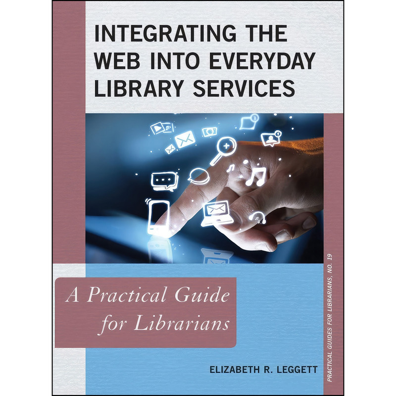 کتاب Integrating the Web into Everyday Library Services اثر Elizabeth R. Leggett انتشارات Rowman Littlefield Publishers