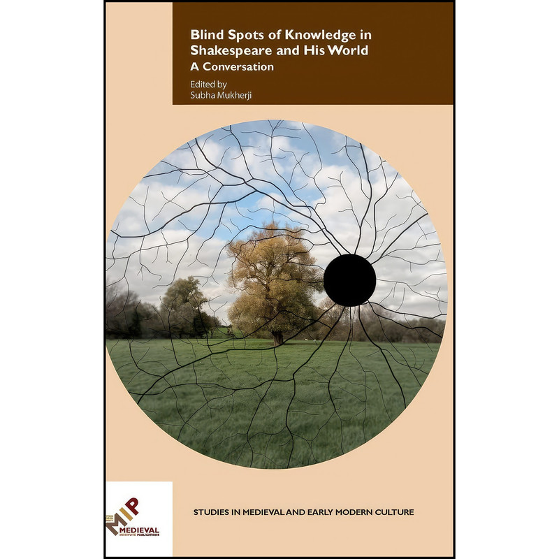 کتاب Blind Spots of Knowledge in Shakespeare and His World اثر Subha Mukherji انتشارات Western Michigan Univ Medieval