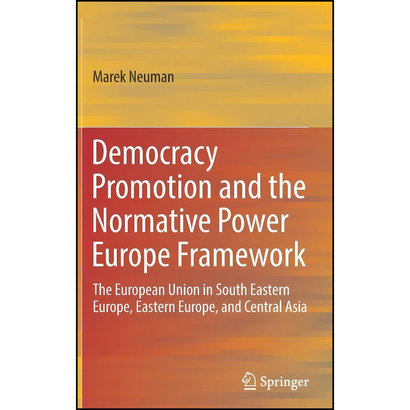 کتاب Democracy Promotion and the Normative Power Europe Framework اثر Marek Neuman انتشارات Springer کتاب Democracy Promotion and the Normative Power Europe Framework اثر Marek Neuman انتشارات Springer