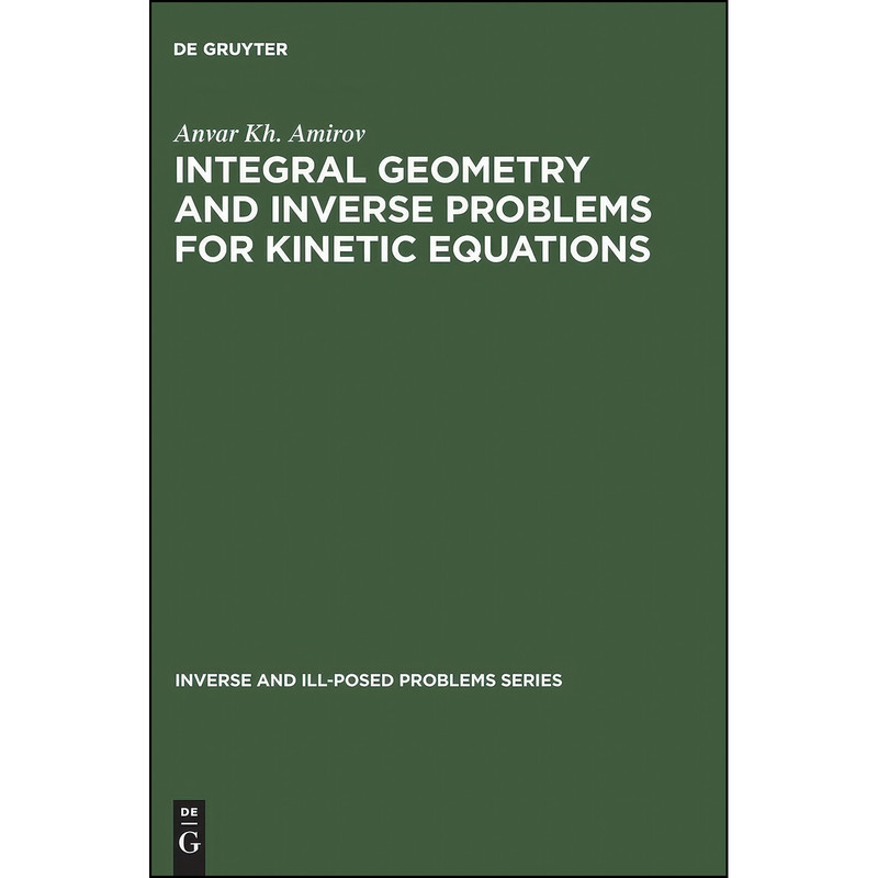 کتاب Integral Geometry and Inverse Problems for Kinetic Equations اثر A. Kh Amirov انتشارات De Gruyter